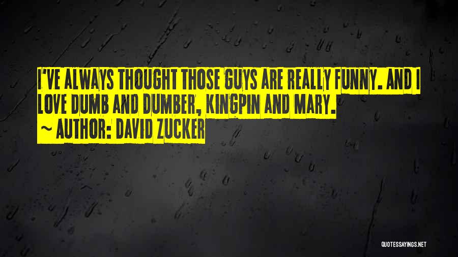 David Zucker Quotes: I've Always Thought Those Guys Are Really Funny. And I Love Dumb And Dumber, Kingpin And Mary.