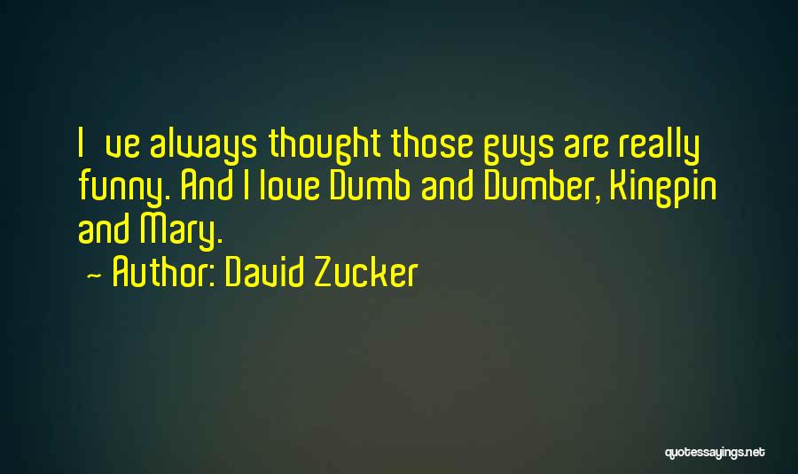 David Zucker Quotes: I've Always Thought Those Guys Are Really Funny. And I Love Dumb And Dumber, Kingpin And Mary.