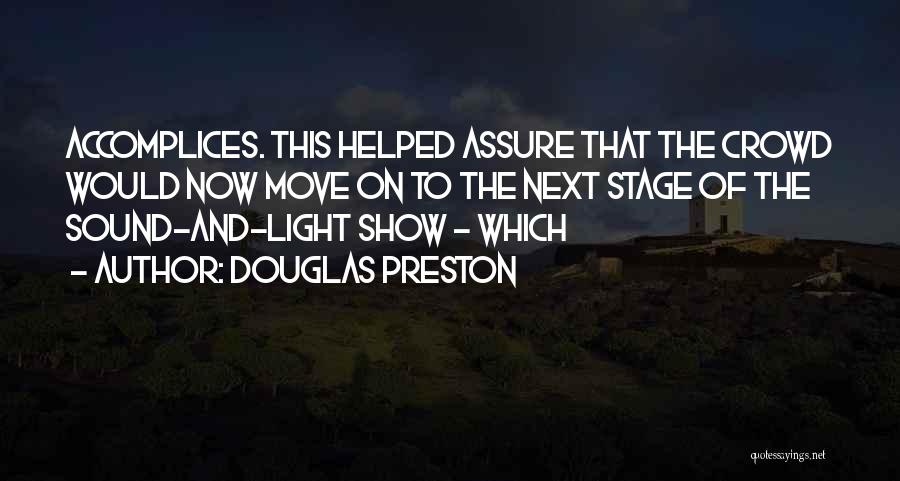 Douglas Preston Quotes: Accomplices. This Helped Assure That The Crowd Would Now Move On To The Next Stage Of The Sound-and-light Show -