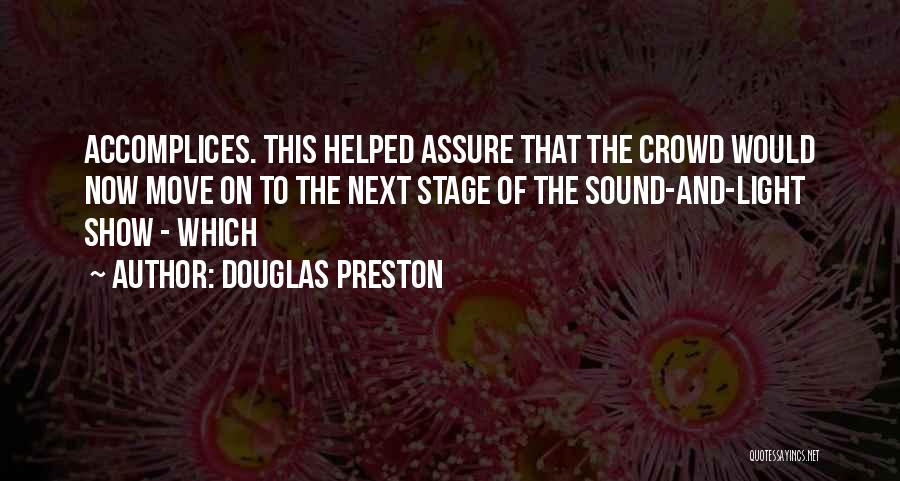 Douglas Preston Quotes: Accomplices. This Helped Assure That The Crowd Would Now Move On To The Next Stage Of The Sound-and-light Show -