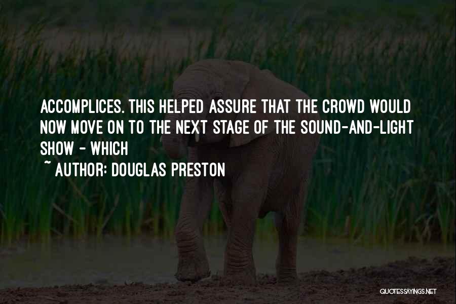 Douglas Preston Quotes: Accomplices. This Helped Assure That The Crowd Would Now Move On To The Next Stage Of The Sound-and-light Show -