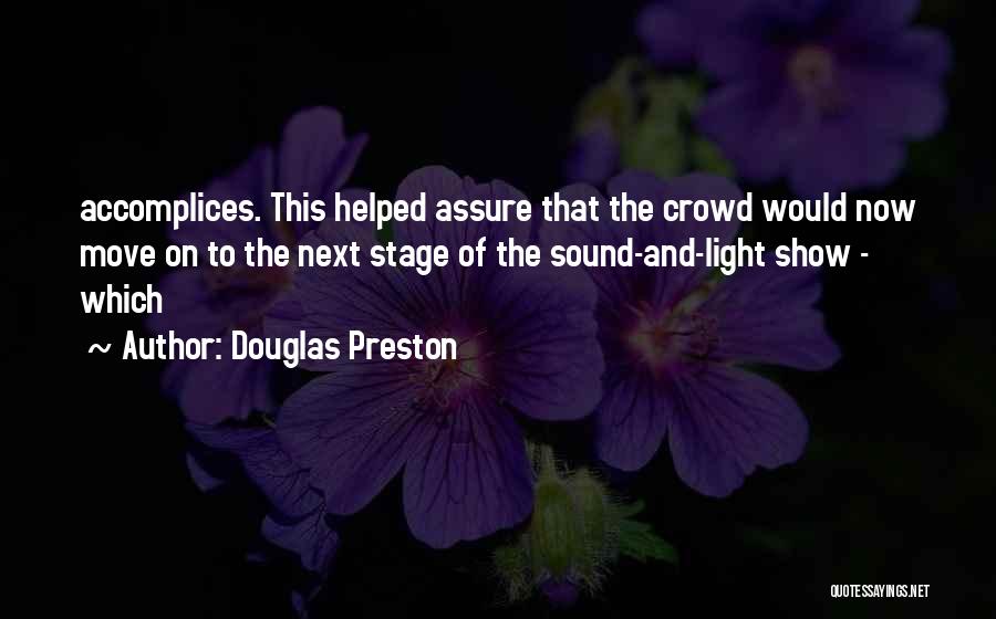 Douglas Preston Quotes: Accomplices. This Helped Assure That The Crowd Would Now Move On To The Next Stage Of The Sound-and-light Show -