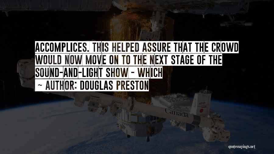 Douglas Preston Quotes: Accomplices. This Helped Assure That The Crowd Would Now Move On To The Next Stage Of The Sound-and-light Show -