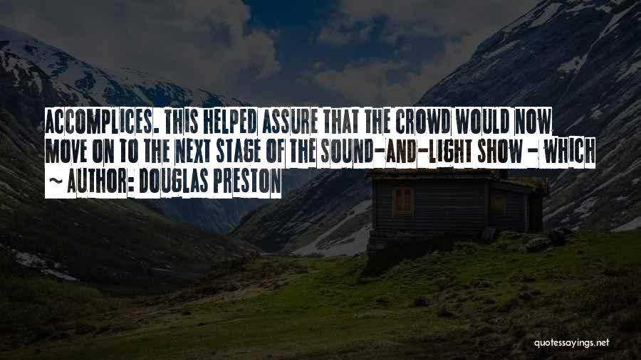 Douglas Preston Quotes: Accomplices. This Helped Assure That The Crowd Would Now Move On To The Next Stage Of The Sound-and-light Show -