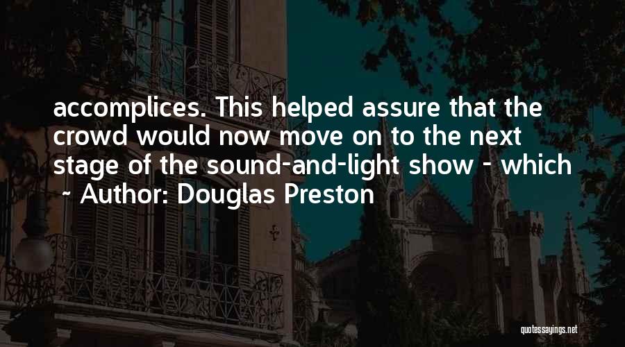 Douglas Preston Quotes: Accomplices. This Helped Assure That The Crowd Would Now Move On To The Next Stage Of The Sound-and-light Show -