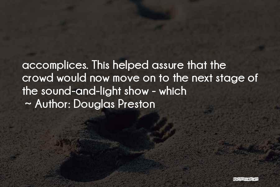 Douglas Preston Quotes: Accomplices. This Helped Assure That The Crowd Would Now Move On To The Next Stage Of The Sound-and-light Show -