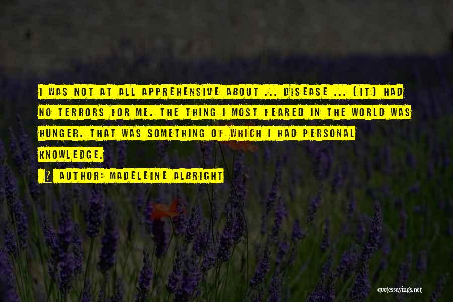 Madeleine Albright Quotes: I Was Not At All Apprehensive About ... Disease ... [it] Had No Terrors For Me. The Thing I Most