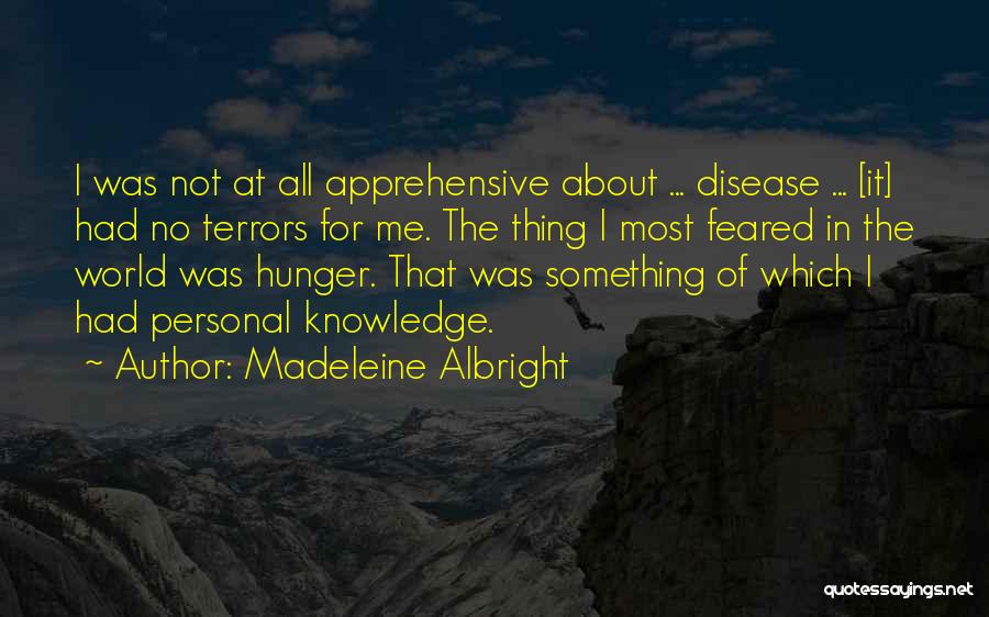 Madeleine Albright Quotes: I Was Not At All Apprehensive About ... Disease ... [it] Had No Terrors For Me. The Thing I Most