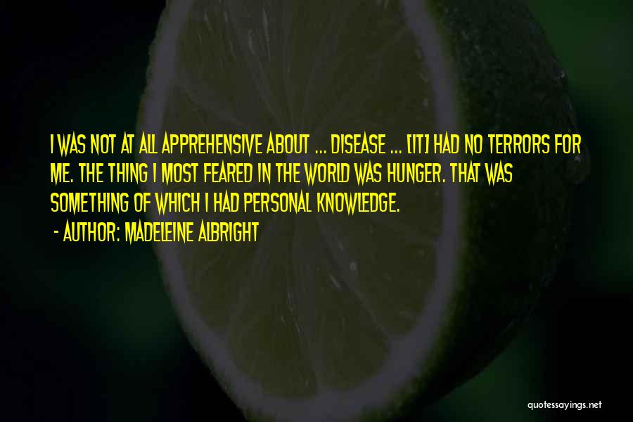 Madeleine Albright Quotes: I Was Not At All Apprehensive About ... Disease ... [it] Had No Terrors For Me. The Thing I Most