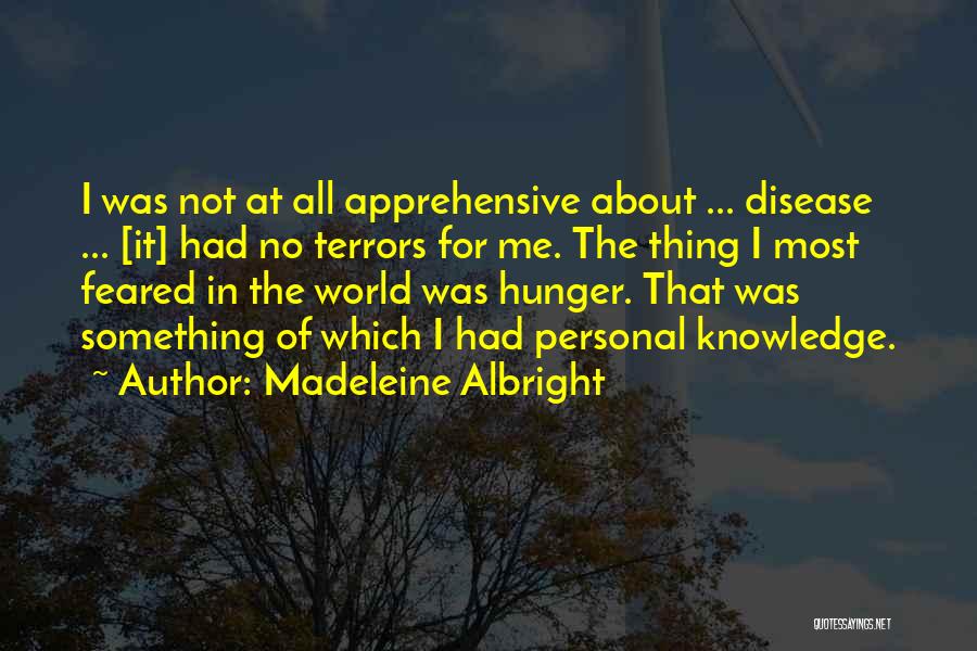 Madeleine Albright Quotes: I Was Not At All Apprehensive About ... Disease ... [it] Had No Terrors For Me. The Thing I Most