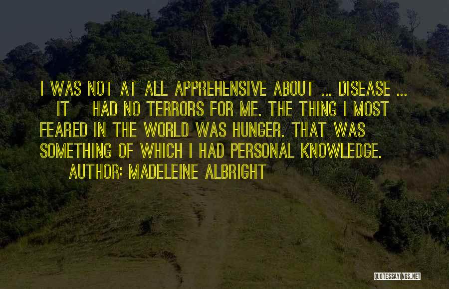 Madeleine Albright Quotes: I Was Not At All Apprehensive About ... Disease ... [it] Had No Terrors For Me. The Thing I Most