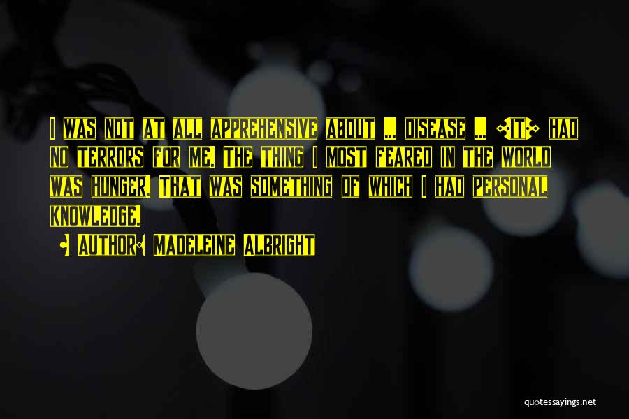 Madeleine Albright Quotes: I Was Not At All Apprehensive About ... Disease ... [it] Had No Terrors For Me. The Thing I Most