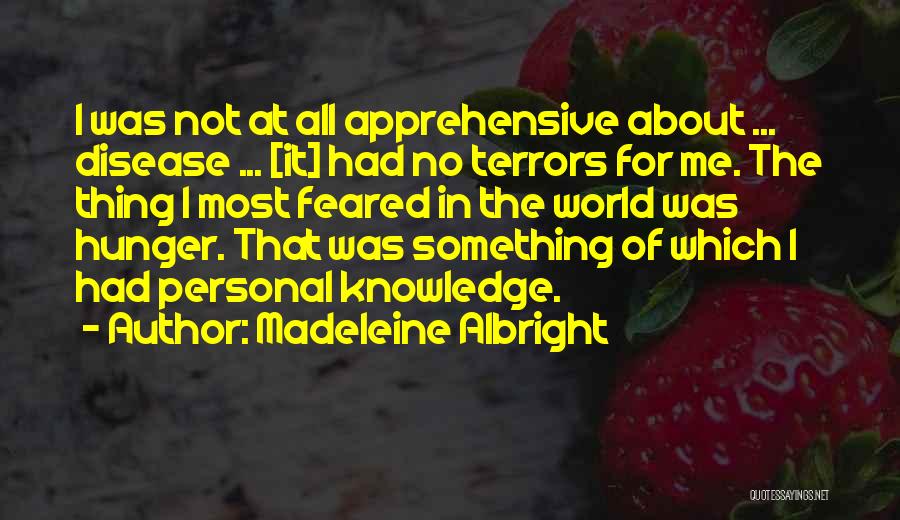 Madeleine Albright Quotes: I Was Not At All Apprehensive About ... Disease ... [it] Had No Terrors For Me. The Thing I Most