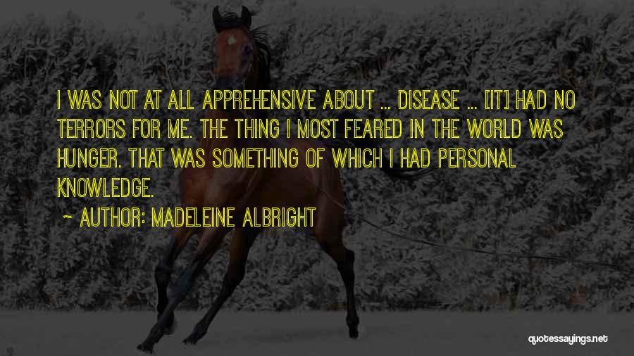 Madeleine Albright Quotes: I Was Not At All Apprehensive About ... Disease ... [it] Had No Terrors For Me. The Thing I Most