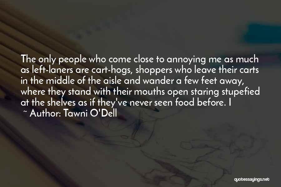 Tawni O'Dell Quotes: The Only People Who Come Close To Annoying Me As Much As Left-laners Are Cart-hogs, Shoppers Who Leave Their Carts