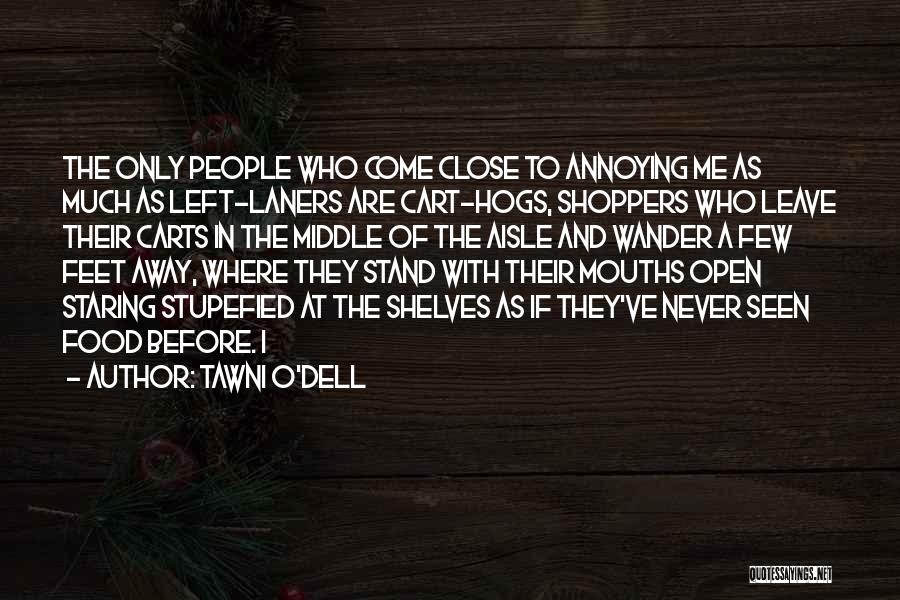 Tawni O'Dell Quotes: The Only People Who Come Close To Annoying Me As Much As Left-laners Are Cart-hogs, Shoppers Who Leave Their Carts