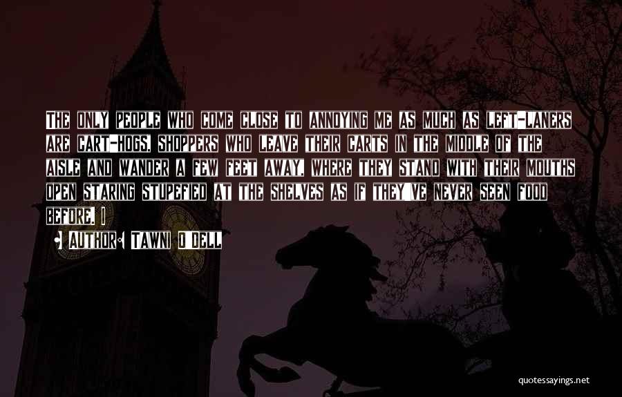 Tawni O'Dell Quotes: The Only People Who Come Close To Annoying Me As Much As Left-laners Are Cart-hogs, Shoppers Who Leave Their Carts