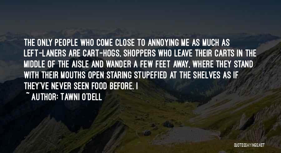 Tawni O'Dell Quotes: The Only People Who Come Close To Annoying Me As Much As Left-laners Are Cart-hogs, Shoppers Who Leave Their Carts