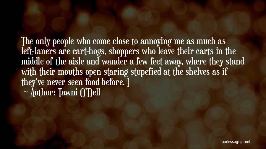 Tawni O'Dell Quotes: The Only People Who Come Close To Annoying Me As Much As Left-laners Are Cart-hogs, Shoppers Who Leave Their Carts