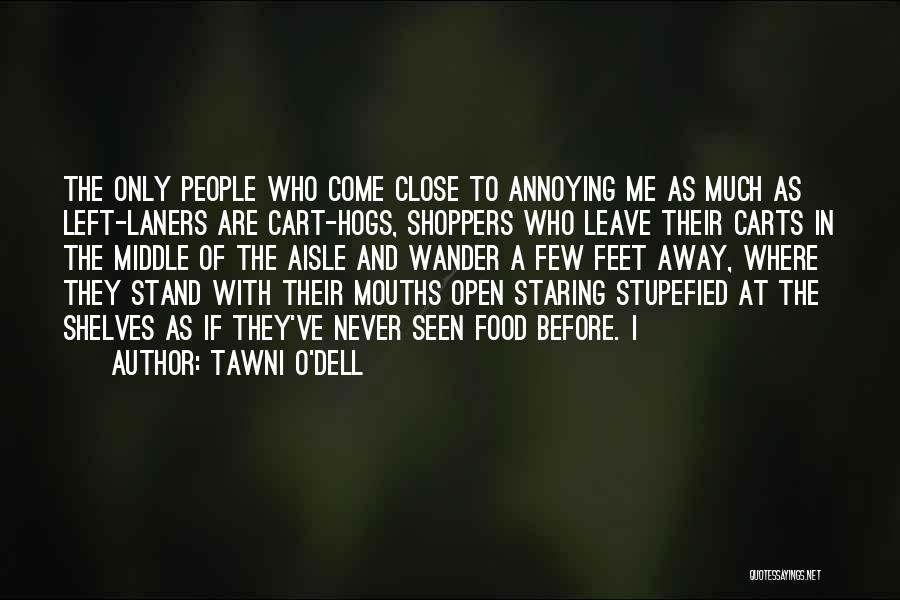 Tawni O'Dell Quotes: The Only People Who Come Close To Annoying Me As Much As Left-laners Are Cart-hogs, Shoppers Who Leave Their Carts