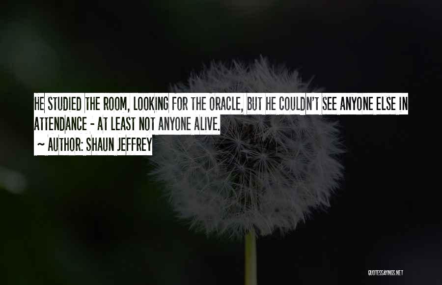 Shaun Jeffrey Quotes: He Studied The Room, Looking For The Oracle, But He Couldn't See Anyone Else In Attendance - At Least Not