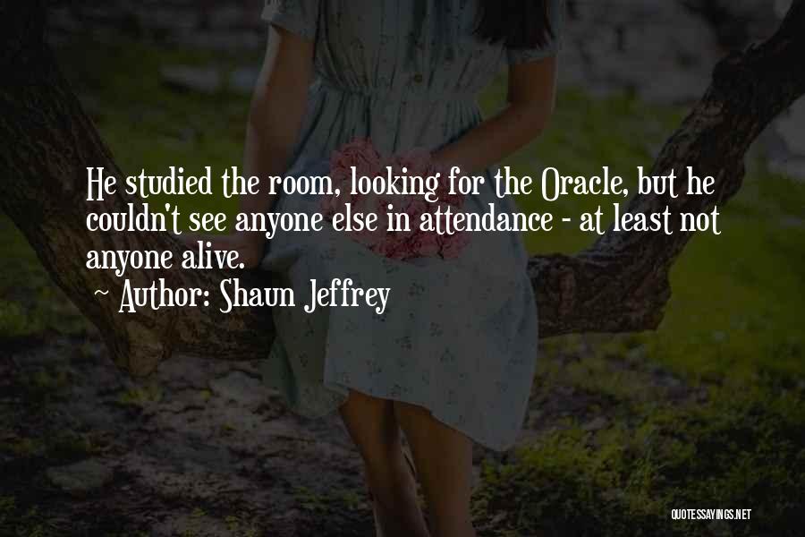 Shaun Jeffrey Quotes: He Studied The Room, Looking For The Oracle, But He Couldn't See Anyone Else In Attendance - At Least Not