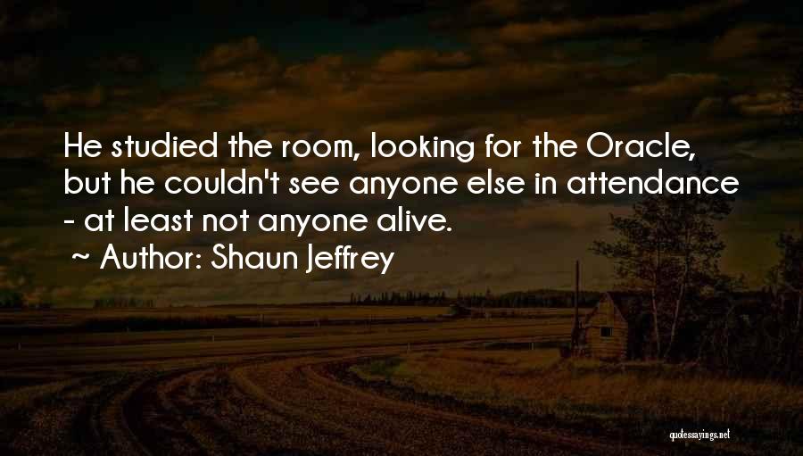 Shaun Jeffrey Quotes: He Studied The Room, Looking For The Oracle, But He Couldn't See Anyone Else In Attendance - At Least Not