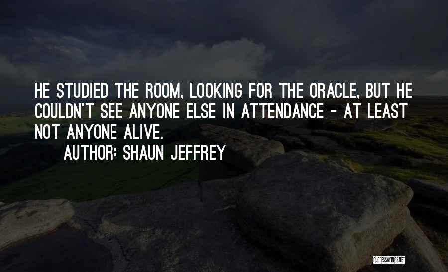 Shaun Jeffrey Quotes: He Studied The Room, Looking For The Oracle, But He Couldn't See Anyone Else In Attendance - At Least Not