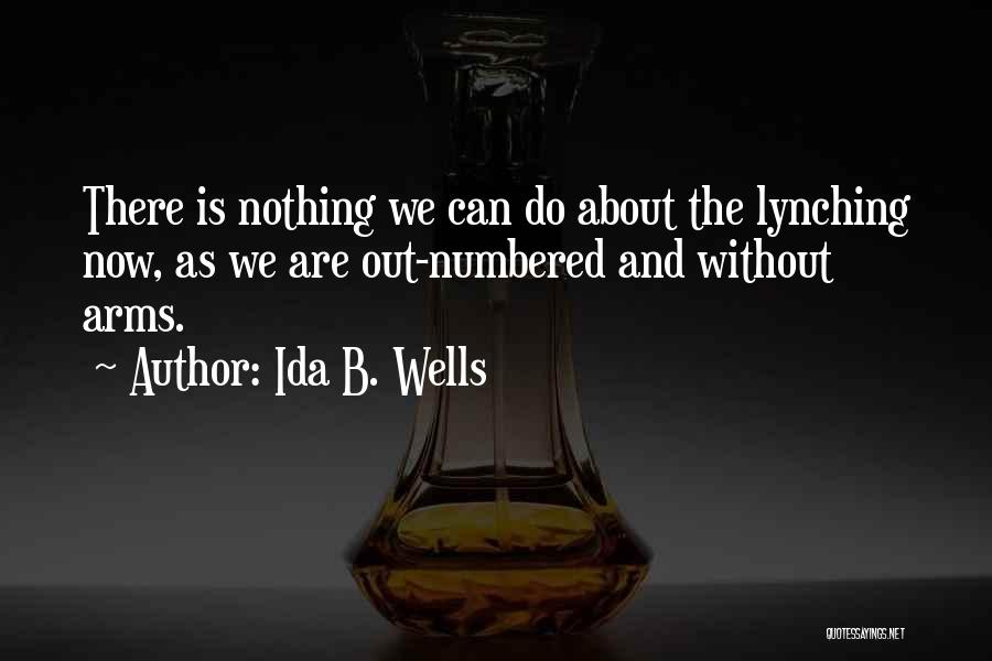 Ida B. Wells Quotes: There Is Nothing We Can Do About The Lynching Now, As We Are Out-numbered And Without Arms.