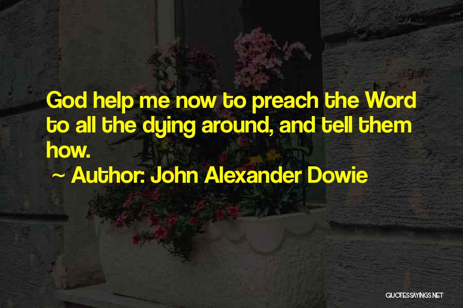 John Alexander Dowie Quotes: God Help Me Now To Preach The Word To All The Dying Around, And Tell Them How.