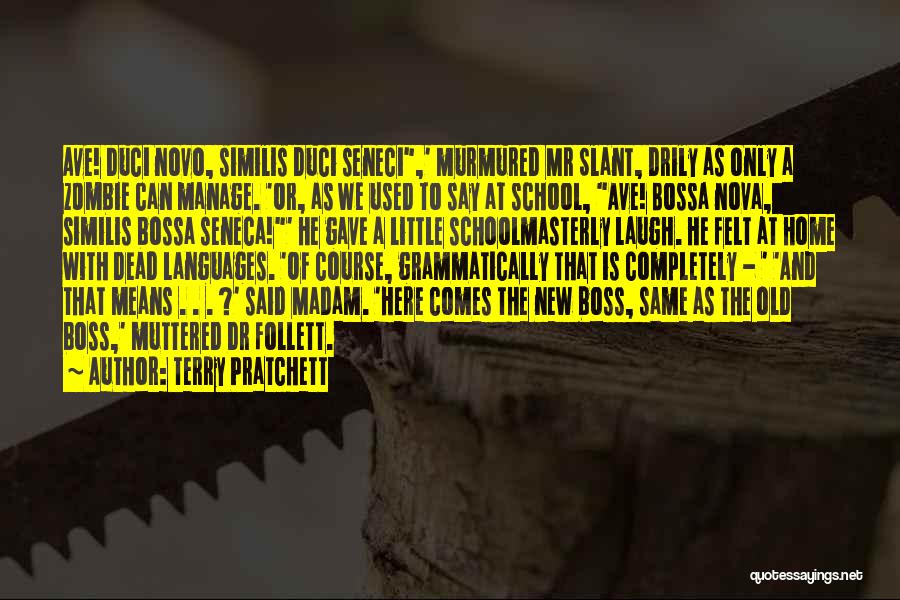 Terry Pratchett Quotes: Ave! Duci Novo, Similis Duci Seneci,' Murmured Mr Slant, Drily As Only A Zombie Can Manage. 'or, As We Used