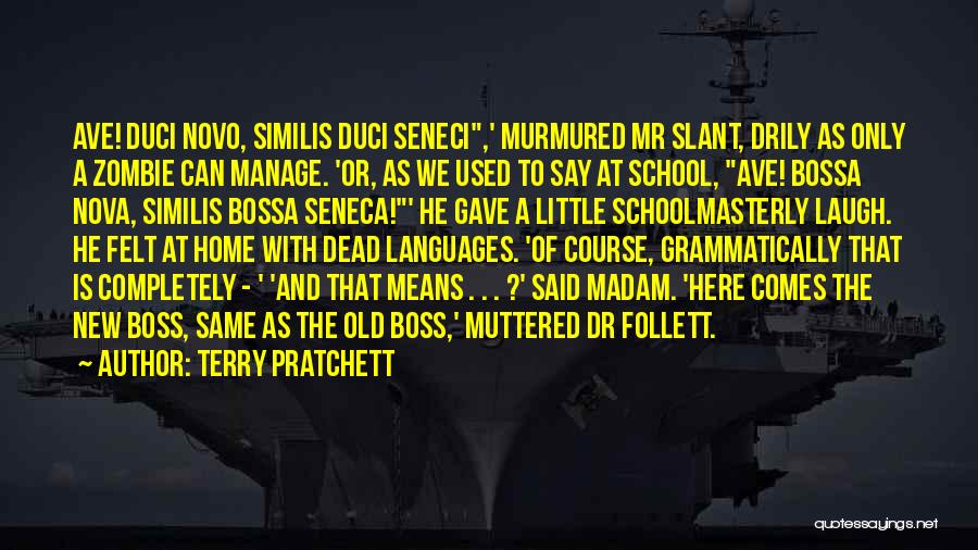 Terry Pratchett Quotes: Ave! Duci Novo, Similis Duci Seneci,' Murmured Mr Slant, Drily As Only A Zombie Can Manage. 'or, As We Used