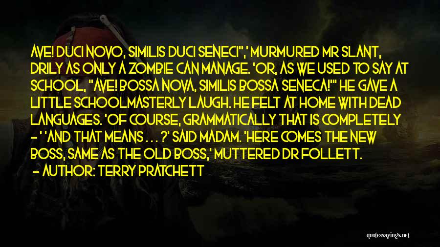 Terry Pratchett Quotes: Ave! Duci Novo, Similis Duci Seneci,' Murmured Mr Slant, Drily As Only A Zombie Can Manage. 'or, As We Used