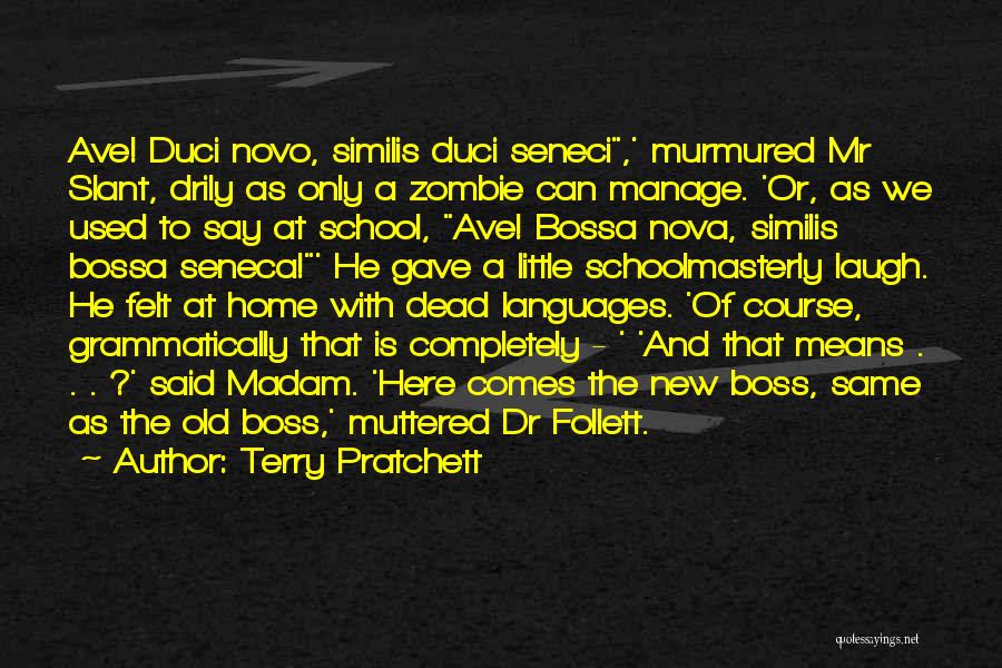 Terry Pratchett Quotes: Ave! Duci Novo, Similis Duci Seneci,' Murmured Mr Slant, Drily As Only A Zombie Can Manage. 'or, As We Used