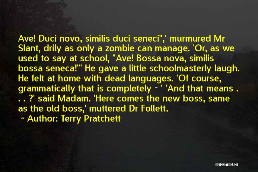 Terry Pratchett Quotes: Ave! Duci Novo, Similis Duci Seneci,' Murmured Mr Slant, Drily As Only A Zombie Can Manage. 'or, As We Used