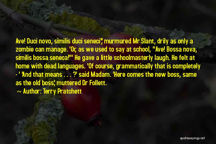 Terry Pratchett Quotes: Ave! Duci Novo, Similis Duci Seneci,' Murmured Mr Slant, Drily As Only A Zombie Can Manage. 'or, As We Used