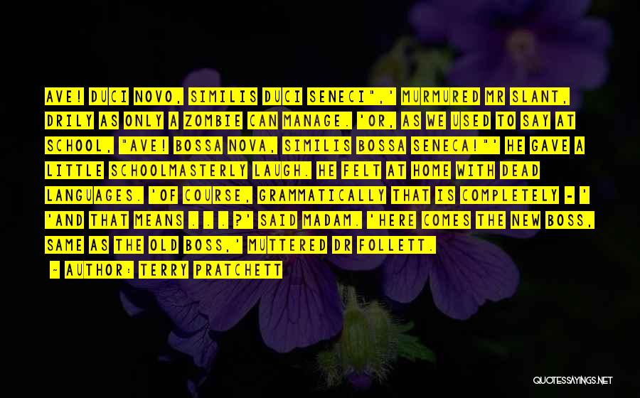Terry Pratchett Quotes: Ave! Duci Novo, Similis Duci Seneci,' Murmured Mr Slant, Drily As Only A Zombie Can Manage. 'or, As We Used