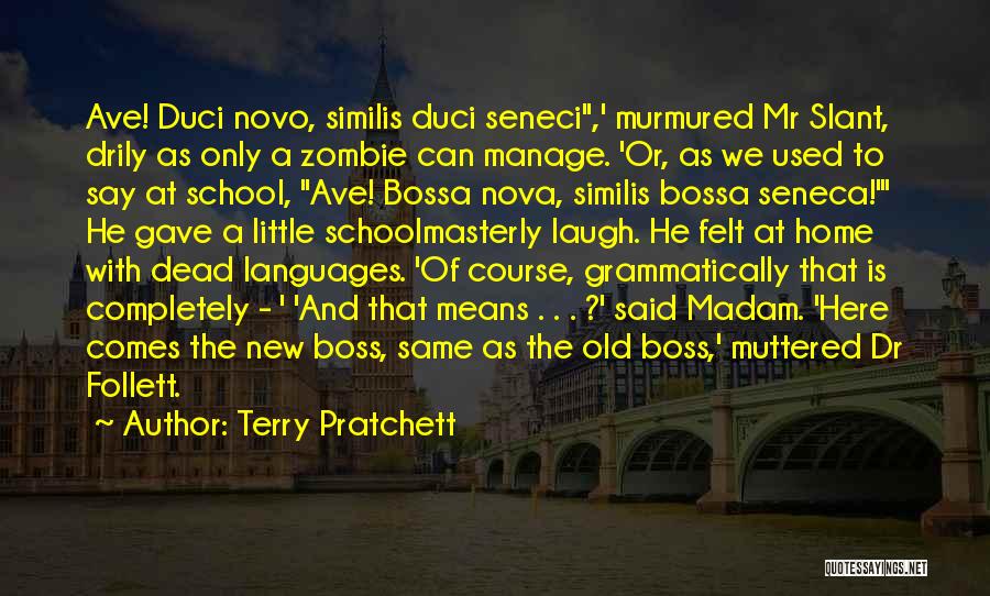 Terry Pratchett Quotes: Ave! Duci Novo, Similis Duci Seneci,' Murmured Mr Slant, Drily As Only A Zombie Can Manage. 'or, As We Used