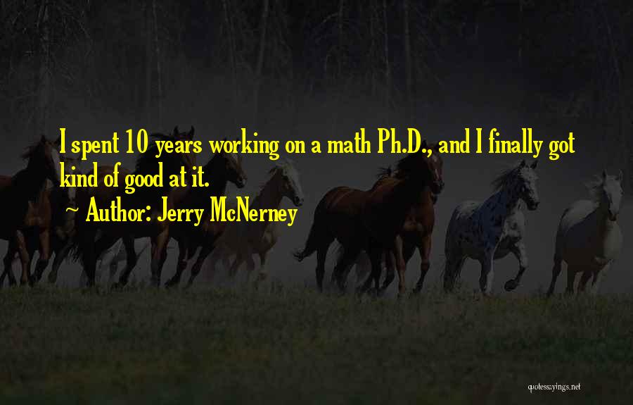 Jerry McNerney Quotes: I Spent 10 Years Working On A Math Ph.d., And I Finally Got Kind Of Good At It.