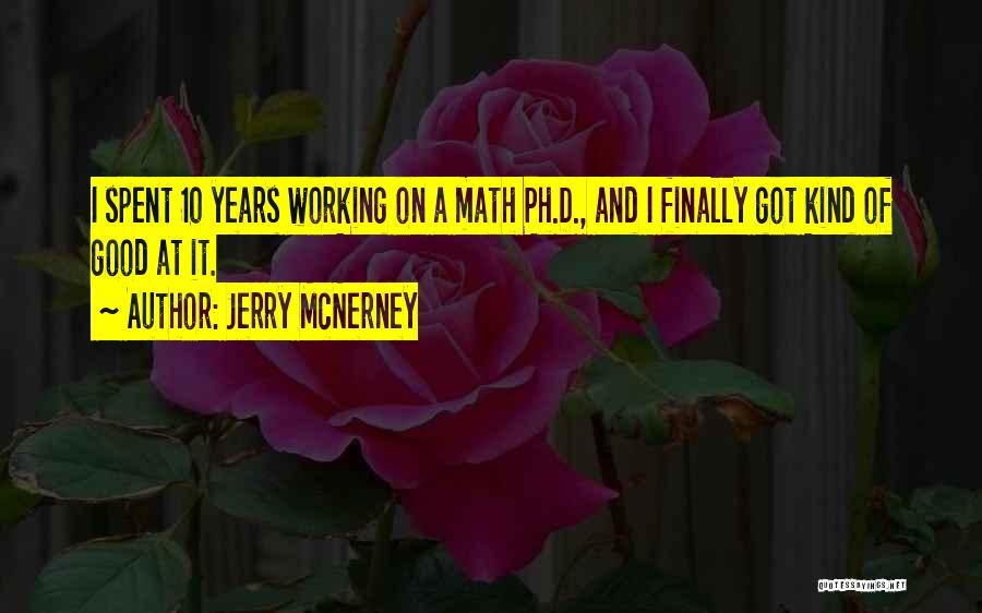 Jerry McNerney Quotes: I Spent 10 Years Working On A Math Ph.d., And I Finally Got Kind Of Good At It.