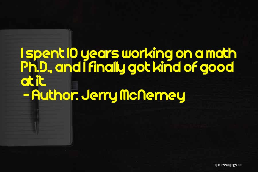 Jerry McNerney Quotes: I Spent 10 Years Working On A Math Ph.d., And I Finally Got Kind Of Good At It.