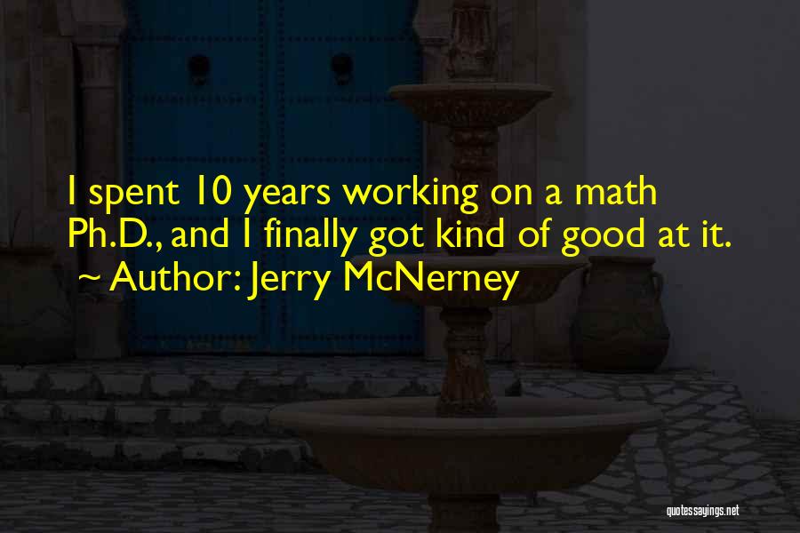 Jerry McNerney Quotes: I Spent 10 Years Working On A Math Ph.d., And I Finally Got Kind Of Good At It.