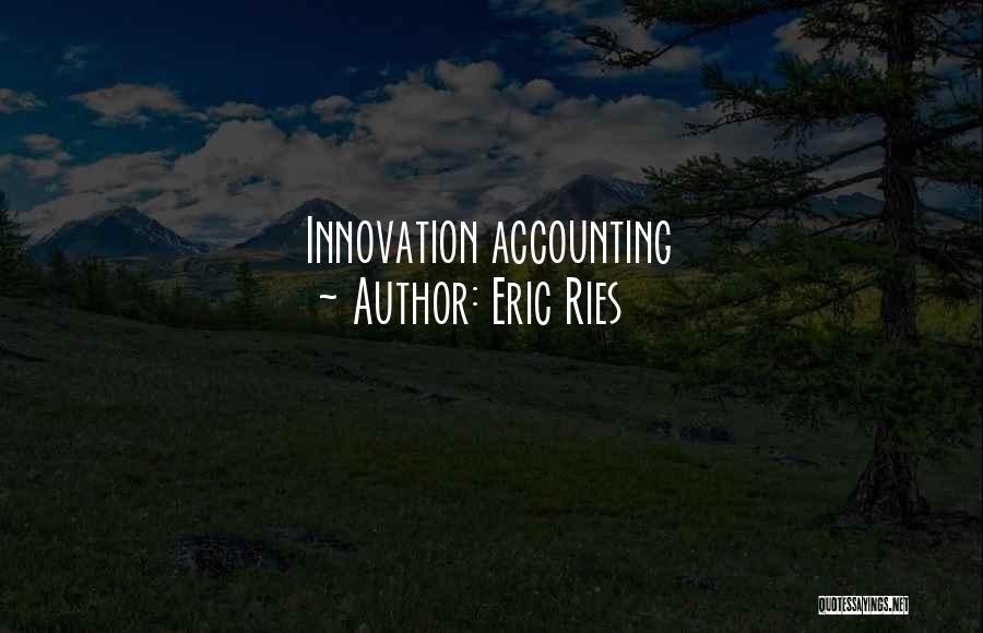 Eric Ries Quotes: Innovation Accounting