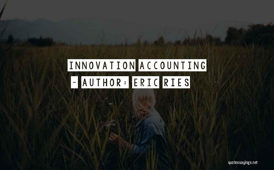 Eric Ries Quotes: Innovation Accounting