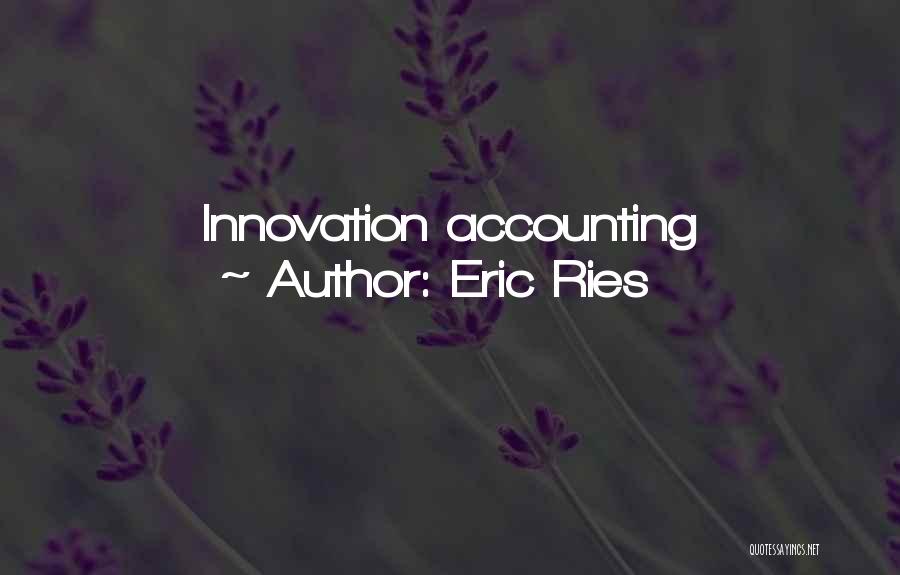 Eric Ries Quotes: Innovation Accounting