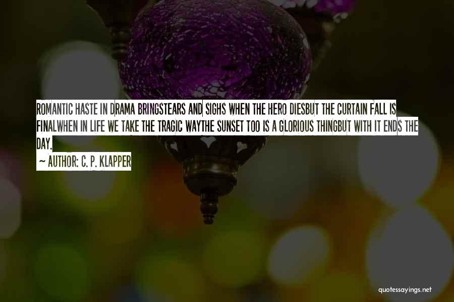 C. P. Klapper Quotes: Romantic Haste In Drama Bringstears And Sighs When The Hero Diesbut The Curtain Fall Is Finalwhen In Life We Take