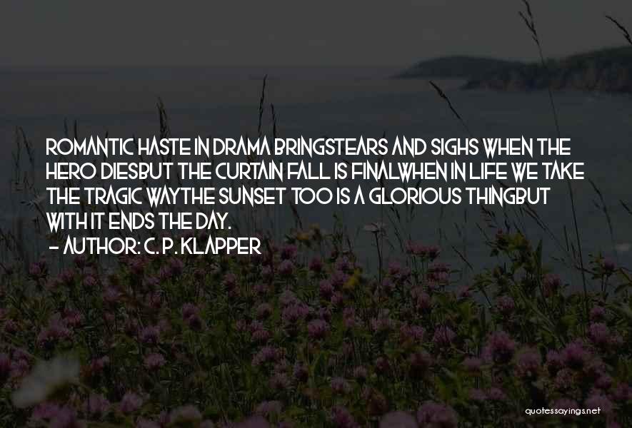 C. P. Klapper Quotes: Romantic Haste In Drama Bringstears And Sighs When The Hero Diesbut The Curtain Fall Is Finalwhen In Life We Take