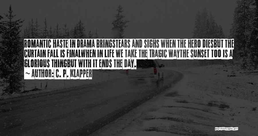 C. P. Klapper Quotes: Romantic Haste In Drama Bringstears And Sighs When The Hero Diesbut The Curtain Fall Is Finalwhen In Life We Take