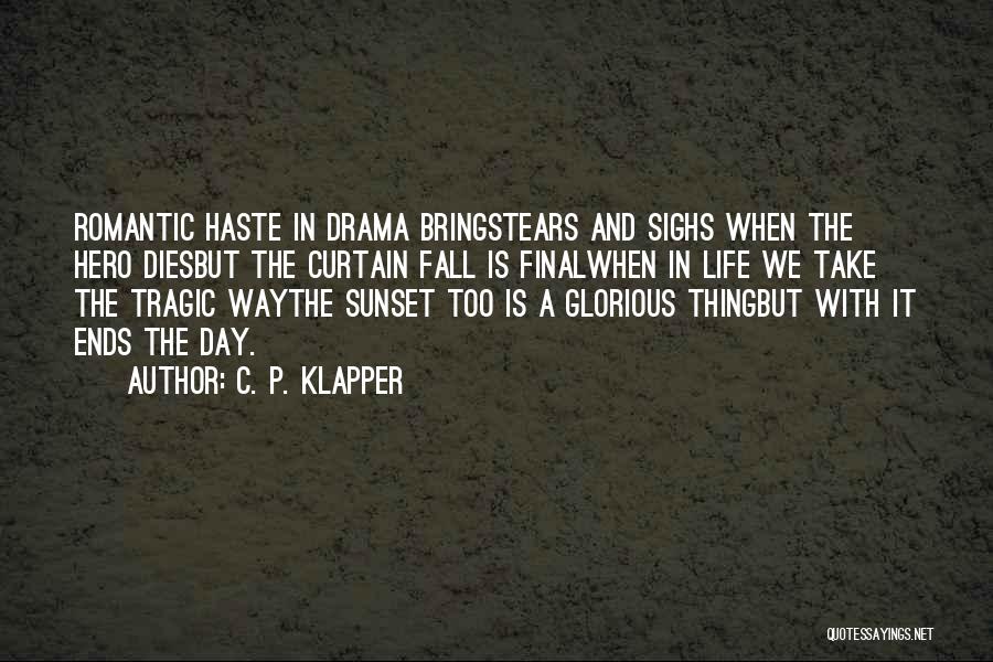 C. P. Klapper Quotes: Romantic Haste In Drama Bringstears And Sighs When The Hero Diesbut The Curtain Fall Is Finalwhen In Life We Take