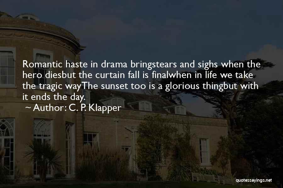 C. P. Klapper Quotes: Romantic Haste In Drama Bringstears And Sighs When The Hero Diesbut The Curtain Fall Is Finalwhen In Life We Take